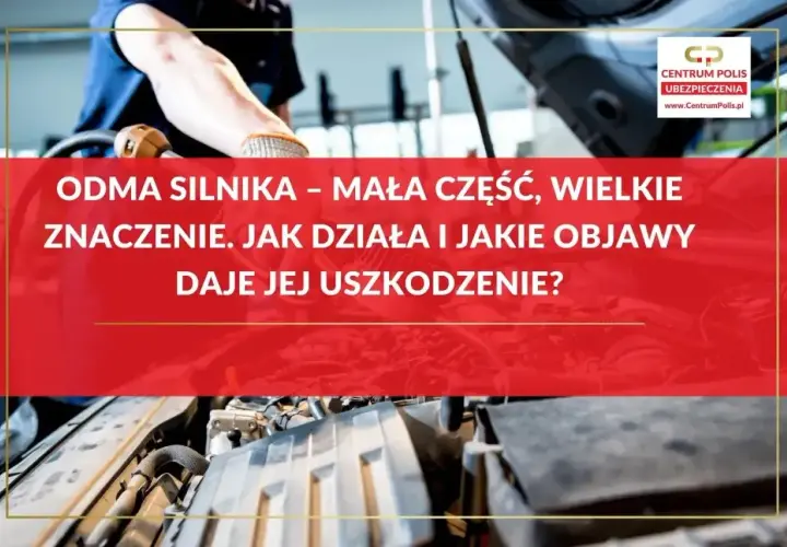 Mechanik sprawdza odme silnika. Tekst informuje o jej znaczeniu, działaniu i objawach uszkodzenia.