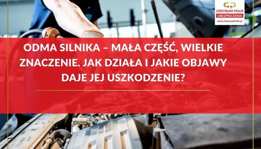 Mechanik sprawdza odme silnika. Tekst informuje o jej znaczeniu, działaniu i objawach uszkodzenia.